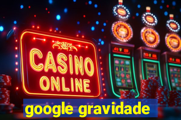 google gravidade